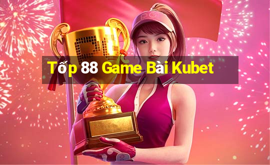 Tốp 88 Game Bài Kubet