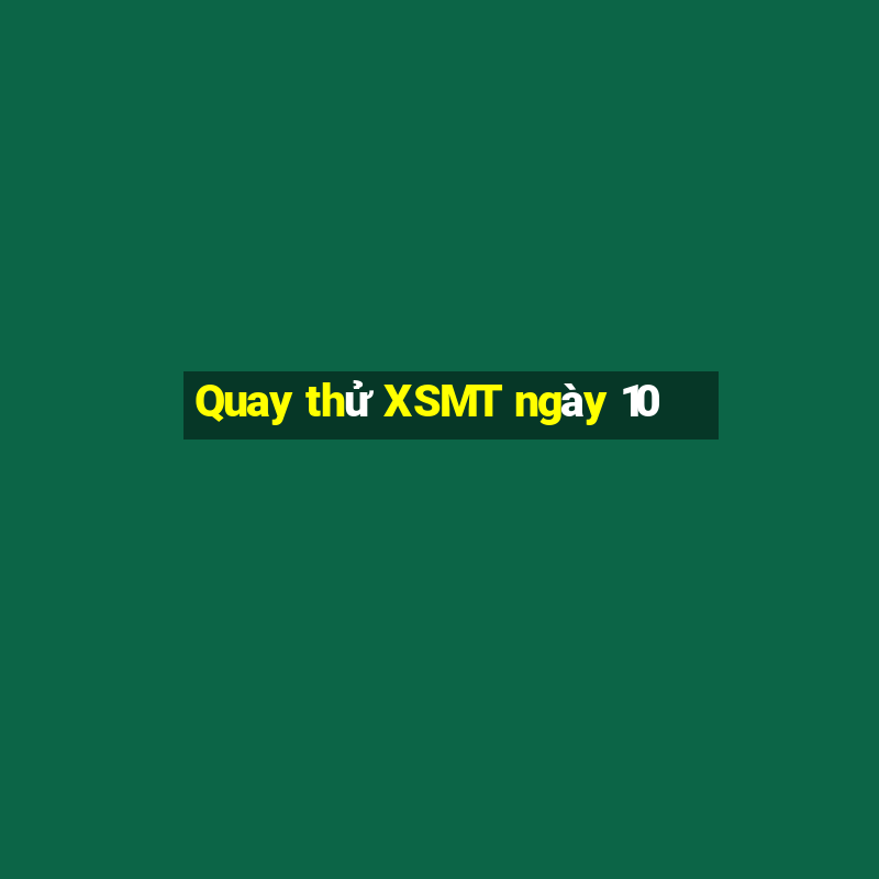 Quay thử XSMT ngày 10