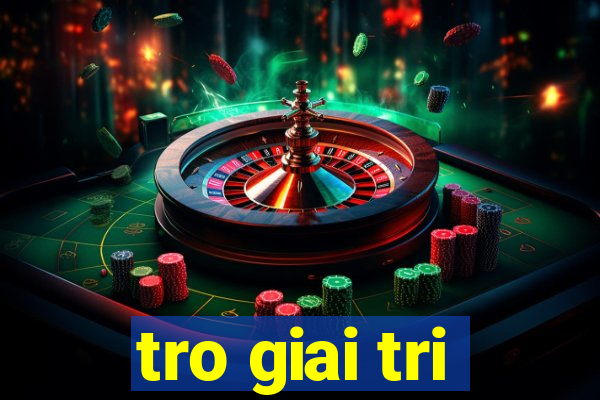 tro giai tri