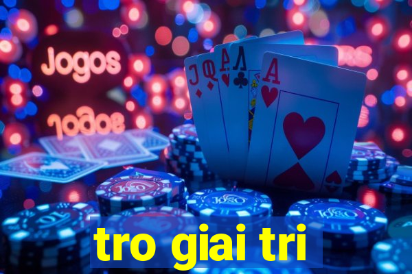 tro giai tri