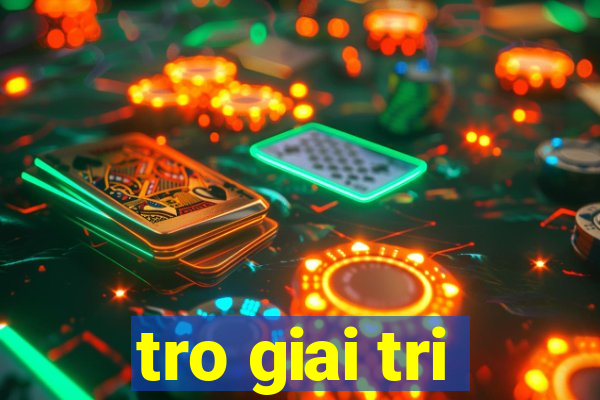 tro giai tri