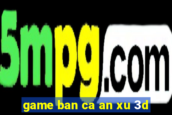 game ban ca an xu 3d