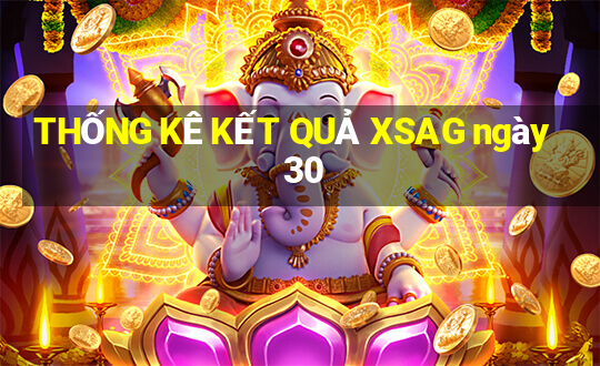 THỐNG KÊ KẾT QUẢ XSAG ngày 30