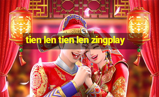 tien len tien len zingplay