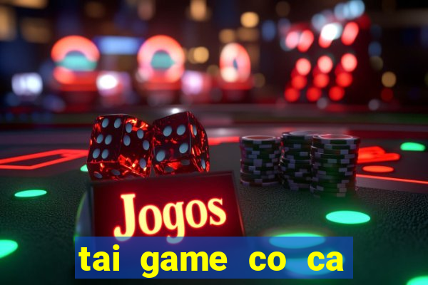 tai game co ca ngua mien phi