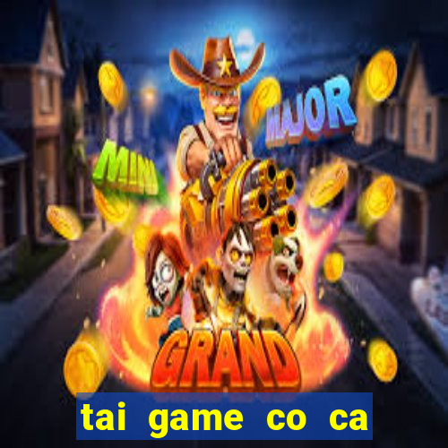 tai game co ca ngua mien phi