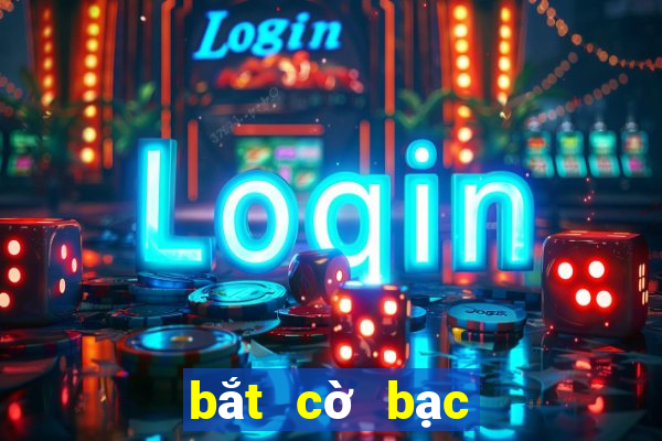 bắt cờ bạc online mới nhất