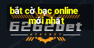 bắt cờ bạc online mới nhất