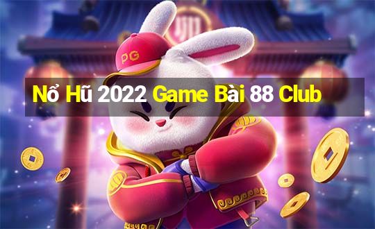 Nổ Hũ 2022 Game Bài 88 Club