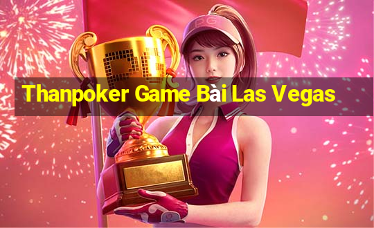 Thanpoker Game Bài Las Vegas