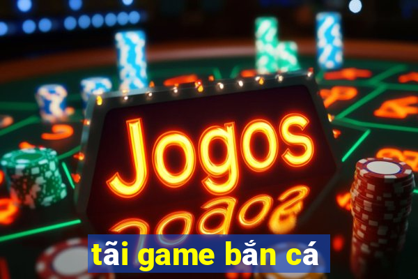 tãi game bắn cá