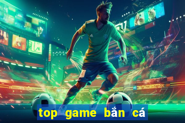 top game bắn cá đổi thưởng uy tín