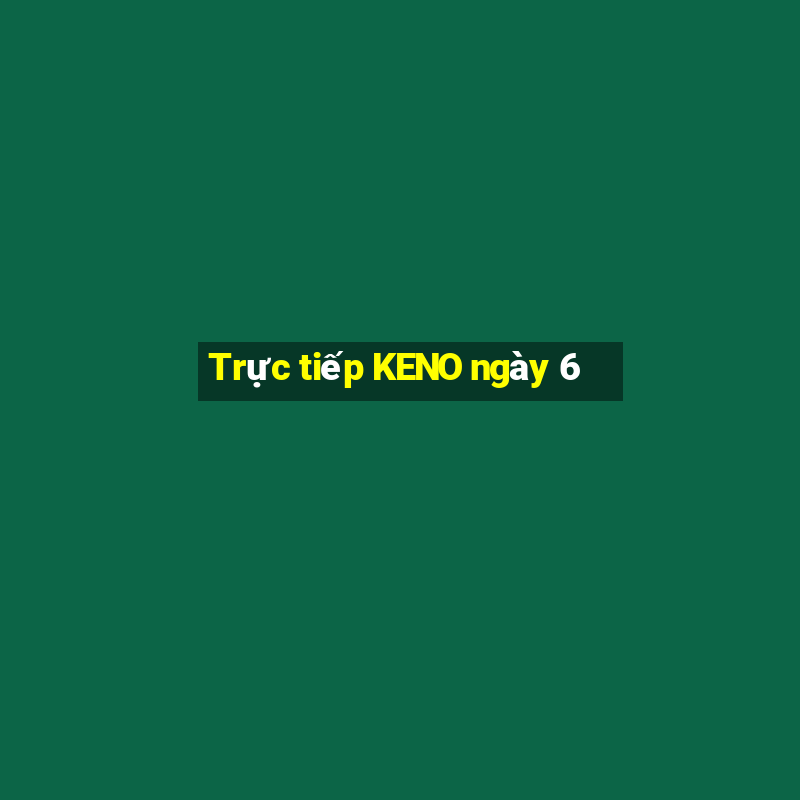 Trực tiếp KENO ngày 6