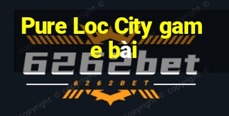 Pure Loc City game bài