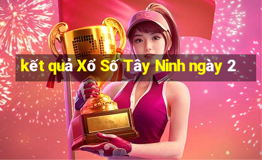 kết quả Xổ Số Tây Ninh ngày 2