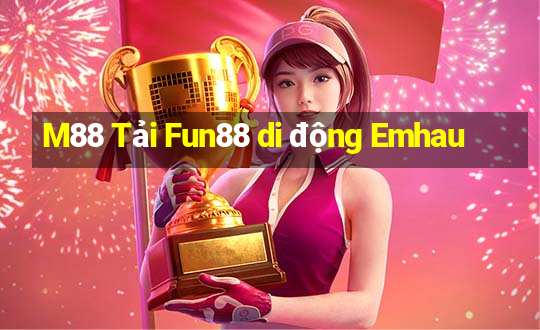 M88 Tải Fun88 di động Emhau