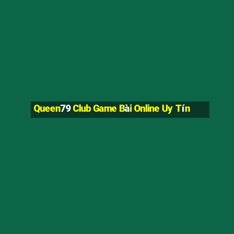 Queen79 Club Game Bài Online Uy Tín