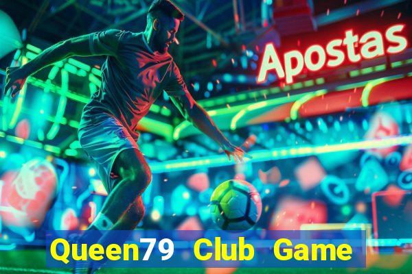 Queen79 Club Game Bài Online Uy Tín