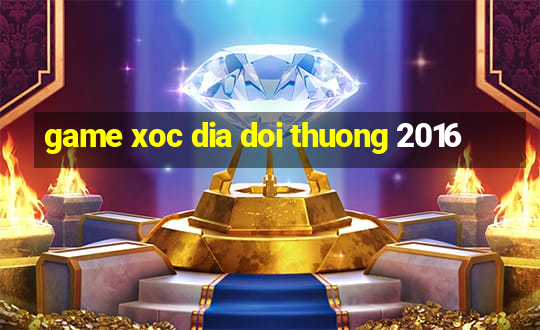 game xoc dia doi thuong 2016