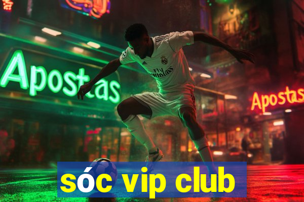 sóc vip club