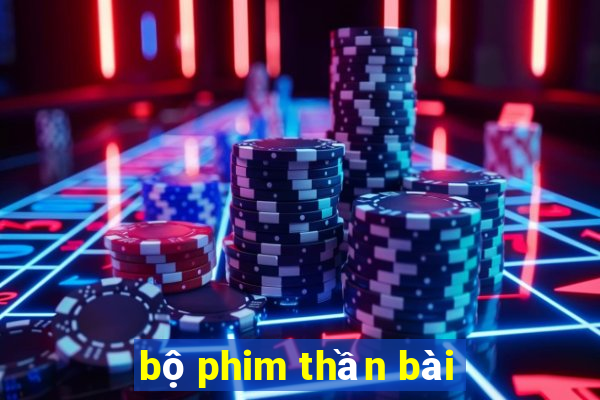 bộ phim thần bài