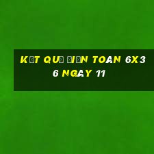 kết quả Điện Toán 6x36 ngày 11