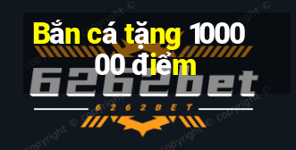 Bắn cá tặng 100000 điểm