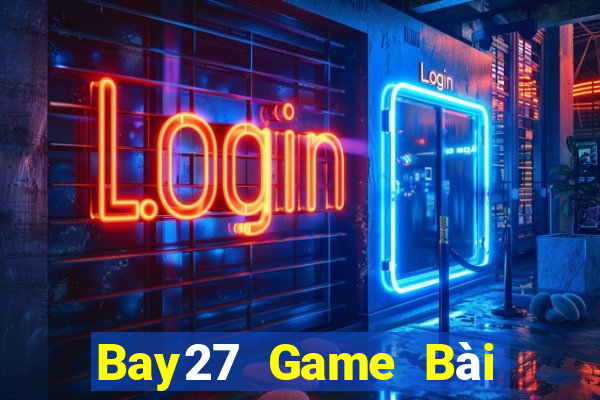 Bay27 Game Bài Đổi Thưởng Uy Tín 2021