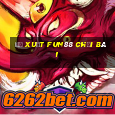 Đề xuất Fun88 chơi bài