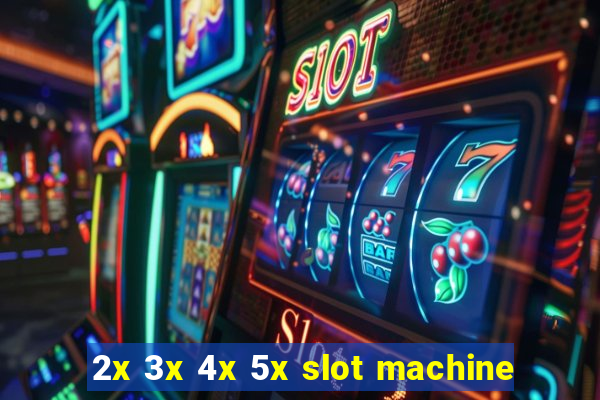 2x 3x 4x 5x slot machine