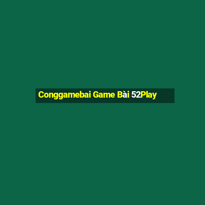 Conggamebai Game Bài 52Play