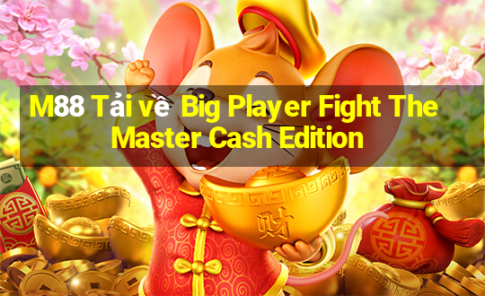 M88 Tải về Big Player Fight The Master Cash Edition