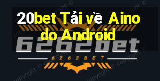 20bet Tải về Ainodo Android