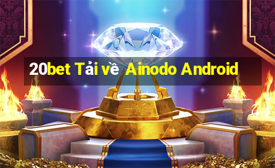 20bet Tải về Ainodo Android