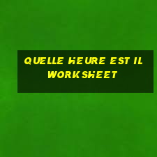 quelle heure est il worksheet