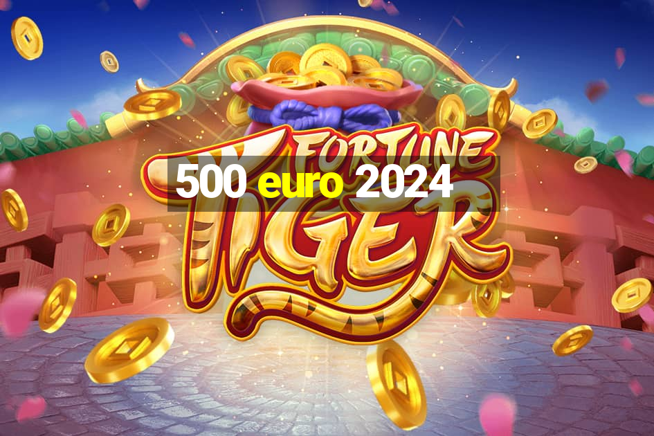 500 euro 2024