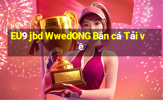 EU9 jbd WwedONG Bắn cá Tải về