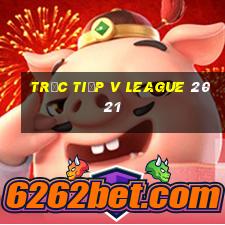 trực tiếp v league 2021