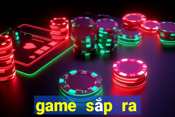 game sắp ra mắt 2021 mobile