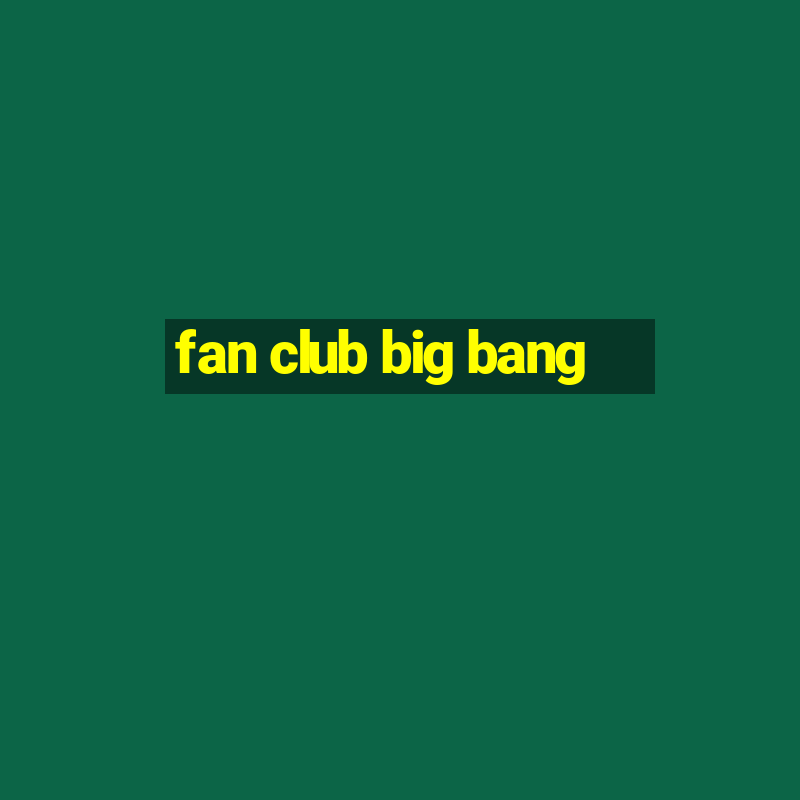 fan club big bang