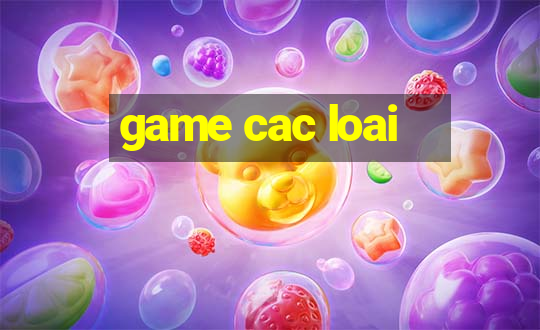 game cac loai