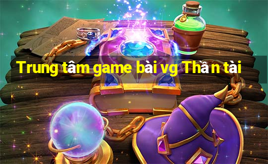 Trung tâm game bài vg Thần tài