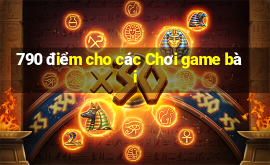 790 điểm cho các Chơi game bài