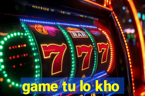 game tu lo kho