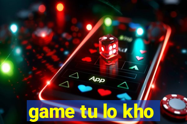 game tu lo kho