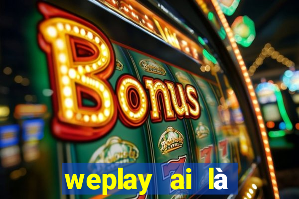 weplay ai là gián điệp