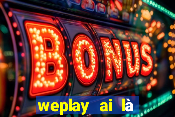 weplay ai là gián điệp