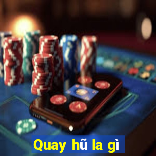 Quay hũ la gì