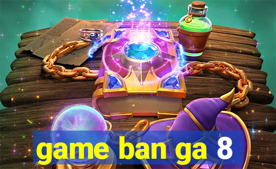 game ban ga 8