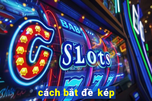 cách bắt đề kép